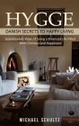 Hygge: Danish Secrets to Happy Living (Scandinavian Ways of Living a Balanced Life Filled With Coziness and Happiness) By Michael Schultz Cover Image