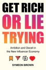Get Rich or Lie Trying: Ambition and Deceit in the New Influencer Economy By Symeon Brown Cover Image