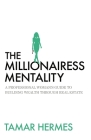 The Millionairess Mentality: A Professional Woman's Guide to Building Wealth Through Real Estate By Tamar Hermes Cover Image