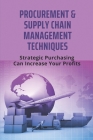 Procurement & Supply Chain Management Techniques: Strategic Purchasing Can Increase Your Profits: Procurement Planning Steps By Coralee Latting Cover Image