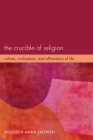 The Crucible of Religion: Culture, Civilization, and Affirmation of Life By Wojciech Maria Zalewski Cover Image