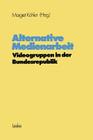 Alternative Medienarbeit: Videogruppen in Der Bundesrepublik (Schriftenreihe Des Institut Jugend Film Fernsehen #3) By Margret Köhler (Editor) Cover Image