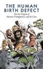 The Human Birth Defect: On the Origins of Human Unhappiness, and Its Cure. By Ph. D. William J. Kelleher Cover Image