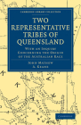 Two Representative Tribes of Queensland: With an Inquiry Concerning the Origin of the Australian Race (Cambridge Library Collection - Linguistics) By John Mathew, A. Keane Cover Image