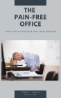 The Pain-Free Office: How to Fix Your Desk and Your Posture Cover Image