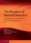 The Burdens of Mental Disorders: Global Perspectives from the Who World Mental Health Surveys By Jordi Alonso (Editor), Somnath Chatterji (Editor), Yanling He (Editor) Cover Image