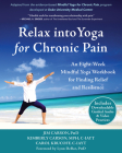 Relax Into Yoga for Chronic Pain: An Eight-Week Mindful Yoga Workbook for Finding Relief and Resilience Cover Image
