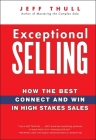 Exceptional Selling: How the Best Connect and Win in High Stakes Sales By Jeff Thull Cover Image