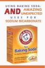 Using Baking Soda: Amazing And Unexpected Uses For Sodium Bicarbonate: Diy Home Projects Cover Image
