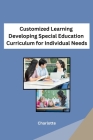 Customized Learning Developing Special Education Curriculum for Individual Needs Cover Image