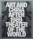 Art and China After 1989: Theater of the World By Alexandra Munroe, Philip Tinari, Hou Hanru Cover Image