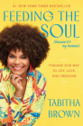 Feeding the Soul (Because It's My Business): Finding Our Way to Joy, Love, and Freedom (A Feeding the Soul Book) Cover Image