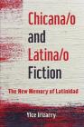 Chicana/o and Latina/o Fiction: The New Memory of Latinidad By Ylce Irizarry Cover Image