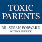 Toxic Parents: Overcoming Their Hurtful Legacy and Reclaiming Your Life By Susan Forward, Susan Forward, Craig Buck Cover Image