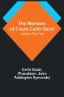 The Memoirs of Count Carlo Gozzi; Volume the First By Carlo Gozzi, John Addington Symonds (Translator) Cover Image