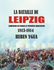 La Bataille de Leipzig: Campagne de France et première abdication- 1813-1814 By Ruben Ygua Cover Image