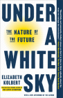 Under a White Sky: The Nature of the Future By Elizabeth Kolbert Cover Image