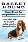 Basset Hound. Basset Hound Dog Complete Owners Manual. Basset Hound book for care, costs, feeding, grooming, health and training. By Asia Moore, George Hoppendale Cover Image