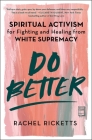 Do Better: Spiritual Activism for Fighting and Healing from White Supremacy By Rachel Ricketts Cover Image
