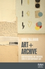 Art + Archive: Understanding the archival turn in contemporary art (Rethinking Art's Histories) Cover Image