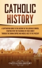 Catholic History: A Captivating Guide to the History of the Catholic Church, Starting with the Teachings of Jesus Christ Through the Rom By Captivating History Cover Image