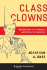 Class Clowns: How the Smartest Investors Lost Billions in Education (Columbia Business School Publishing) Cover Image