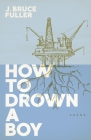 How to Drown a Boy: Poems By J. Bruce Fuller Cover Image