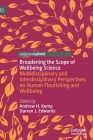 Broadening the Scope of Wellbeing Science: Multidisciplinary and Interdisciplinary Perspectives on Human Flourishing and Wellbeing By Andrew H. Kemp (Editor), Darren J. Edwards (Editor) Cover Image