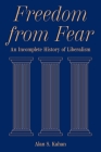 Freedom from Fear: An Incomplete History of Liberalism By Alan S. Kahan Cover Image