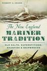 The New England Mariner Tradition: Old Salts, Superstitions, Shanties and Shipwrecks Cover Image