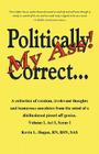 Politically Correct My Ass...: A collection of random, irrelevant thoughts, humorous anecdotes and the occasional poem from the mind of a disillusion By Bsn Kevin L. Hogan Cover Image