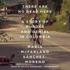 There Are No Dead Here: A Story of Murder and Denial in Colombia Cover Image