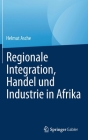 Regionale Integration, Handel Und Industrie in Afrika By Helmut Asche Cover Image