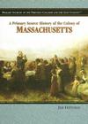 A Primary Source History of the Colony of Massachusetts (Primary Sources of the Thirteen Colonies and the Lost Colony) By Jeri Freedman Cover Image