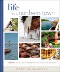 Life in a Northern Town: Cooking, Eating, and Other Adventures along Lake Superior By Mary Dougherty Cover Image