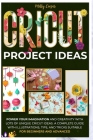 Cricut Project Ideas: Power Your Imagination and Creativity with Lots of Unique Cricut Ideas. A Complete Guide with Illustrations, Tips, and By Milly Cooper Cover Image