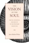 The Vision of the Soul: Truth, Goodness, and Beauty in the Western Tradition By James Matthew Wilson Cover Image