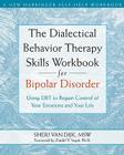 The Dialectical Behavior Therapy Skills Workbook for Bipolar Disorder: Using Dbt to Regain Control of Your Emotions and Your Life (New Harbinger Self-Help Workbook) By Sheri Van Dijk, Zindel V. Segal (Foreword by) Cover Image