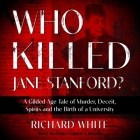 Who Killed Jane Stanford?: A Gilded Age Tale of Murder, Deceit, Spirits and the Birth of a University By Richard White, Christopher P. Brown (Read by) Cover Image