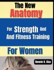 The New Anatomy For Strength And Fitness Training For Women: Exercise guide to muscles and fitness building: An Illustrated workouts programs to stay Cover Image