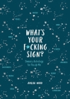 What's Your F*cking Sign?: Sweary Astrology for You and Me Cover Image