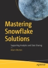 Mastering Snowflake Solutions: Supporting Analytics and Data Sharing By Adam Morton Cover Image