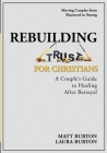 Rebuilding Trust For Christians: A Couple's Guide to Healing After Betrayal By Matt Burton, Laura Burton Cover Image