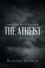 Conversations with My Good Friend the Atheist By Richard Cannon Cover Image