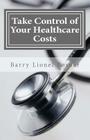 Take Control of Your Healthcare Costs: A Guide to Reducing Your Medical Expenses in the Age of Obamacare Cover Image