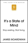It's a State of Mind: Stop existing. Start living. By James Boardman Cover Image