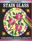 Large Print Stain Glass Coloring Books Adults: Beautiful flowers designs for relaxation and stress relief, stained glass Coloring Book For Adult Cover Image