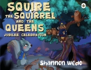 Squire the Squirrel and the Queens Jubilee Celebration By Shannon Wedo Cover Image