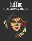 tattoo coloring book: An Adult Coloring Book With The Most Amazing, Sexy, Creative Art and Anti Stress Tattoo Designs Including Sugar Skulls By Creative Art Tattoo Cover Image