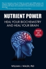 Nutrient Power: Heal Your Biochemistry and Heal Your Brain By William J. Walsh Cover Image